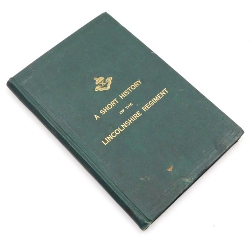A Short History of the Lincolnshire Regiment (The 10th Foot), printed by Gail & Polden Limited, Aldershot, 1926, in green cloth binding.